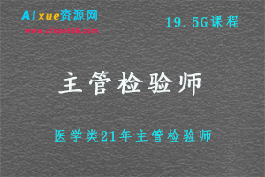 21年主管检验师教学课程,19.5G课程百度网盘打包下载，医学/临床/血液检验