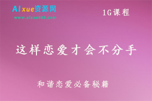 这样恋爱才会不分手,1G课程百度网盘打包下载,恋爱学/情侣恋爱/挽回分手必备