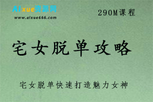 宅女脱单攻略,290M课程百度网盘下载,宅女快速脱单/速变女神/快速吸引男神