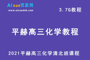 2021平赫高三化学清北班课程,3.7G课程百度网盘打包下载,高考化学/高中化学教学视频