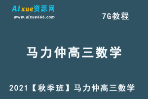 2021【秋季班】马力仲高三数学教程 一轮暑假班, 7G课程百度网盘打包下载,高三数学/高考数学教学视频