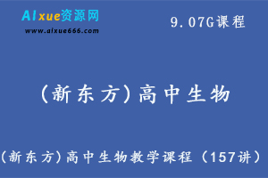 (新东方)高中生物教学课程（157讲）,9.07G课程百度网盘打包下载, 李泓亭高中生物教学