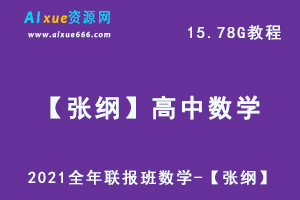 2021全年联报班数学-【张纲】教程,15.78G课程百度网盘打包下载,高中数学教学视频
