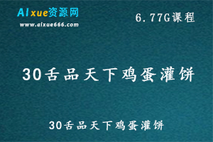 30舌品天下鸡蛋灌饼制作教学课程，6.77G百度网盘资源打包下载