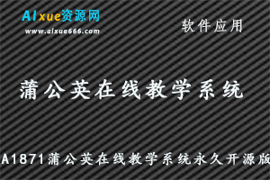 A1871蒲公英在线教学系统永久开源版,百度网盘资源打包下载
