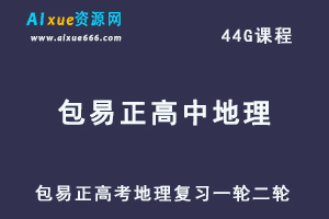 2021高考地理复习一轮二轮【包易正】地理教学课程全年班,44G百度网盘资源打包下载