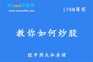 教你如何炒股教程股市药丸私房课，百度网盘资源打包下载