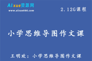 教你怎样写作文-王明欢：小学思维导图作文课,2.12G百度网盘资源打包下载