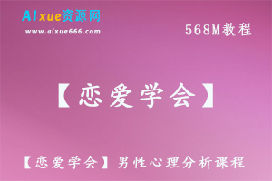 【恋爱学会】教你怎样追男神，男性心理分析课程,百度网盘资源打包下载