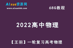 2022高中物理网课教程【王羽】一轮复习高考物理教学视频,68G学习资料百度网盘资源打包下载