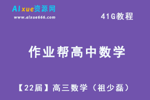 22年高考数学网课教学视频【22届】高三数学（祖少磊）教学课程+讲义，41G学习资料百度网盘资源打包下载