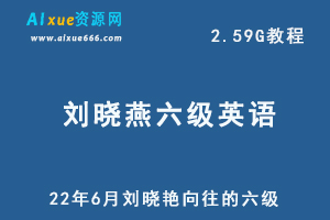 22年6月刘晓艳英语六级考试网课教学，2.59G教程资源百度网盘资源下载