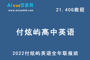 最新高考英语教学课程2022付炫屿高中英语全年联报班网课教程，21.40G学习资料百度云盘资源下载