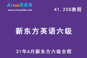 21年6月新东方英语六级考证全程，听力+阅读+翻译+写作+词汇+口语等，41.25G网课学习资料百度云盘资源下载