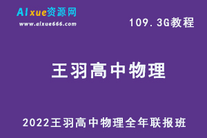 2022年王羽高中物理全年联报班网课教程高考物理一轮二轮复习教学视频，109.29G学习资料百度云盘资源下载
