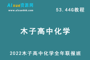 2022年木子高中化学全年联报班网课教程高考化学一轮二轮复习教学视频，53.44G学习资料百度云盘资源下载