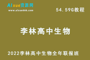 2022李林高中生物全年联报班网课教程高考生物复习教学视频，54.59G学习资料百度云盘资源下载
