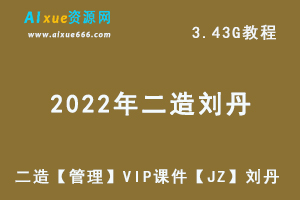 2022年二级建造师【管理】VIP课件【JZ】刘丹二造建筑职业考证网课教程，3.43G学习资料百度云盘资源下载