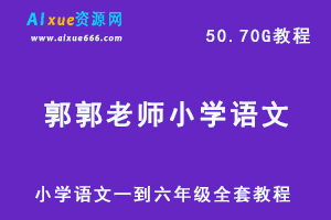 【郭郭老师】小学语文一到六年级全套教程，50.70G视频资源百度云盘资源下载