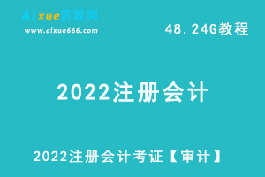 2022注册会计考证【审计】教学课程+讲义试题，48.24G学习资料百度网盘下载