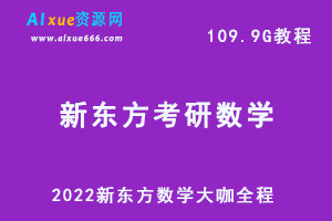 2022新东方数学考研大咖全程教学视频+讲义试题，109.90G学习资料百度网盘下载