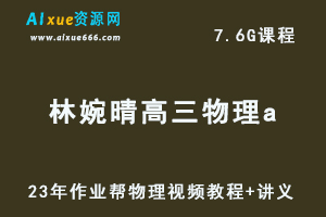 2023林婉晴高中物理a教程高考物理复习视频教程+讲义（暑假班）