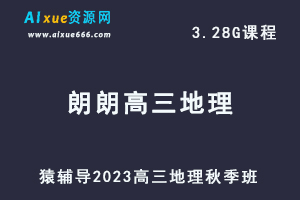 猿辅导23年朗朗高三地理【秋季班】视频教程+讲义