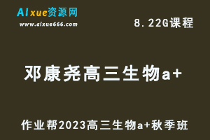 2023邓康尧高三生物a+秋季班视频教程+讲义-高考复习网课资料
