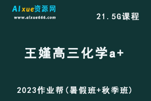 高中化学网课2023王嫤高三化学a+一轮复习视频教程+讲义（暑假班+秋季班）