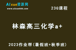高中化学网课2023林森高三化学a+一轮复习视频教程+讲义（暑假班+秋季班）