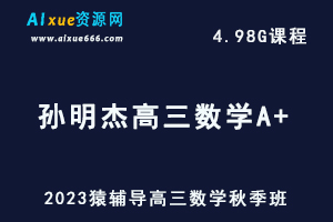 高中数学网课猿辅导2023孙明杰高三数学A+一轮复习视频教程秋季班