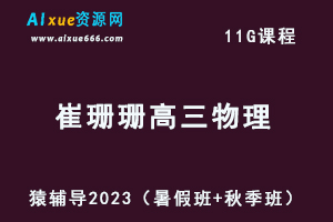 高中物理网课猿辅导2023崔珊珊高三物理视频教程（暑假班+秋季班）