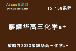 高中化学网课教程猿辅导2023廖耀华高三化学a+一轮复习视频教程秋季班