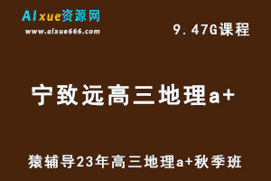 高中地理网课猿辅导23年宁致远高三地理a+一轮复习视频教程秋季班