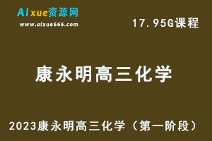 23年高中化学网课2023康永明高三化学高考复习视频教程（第一阶段）