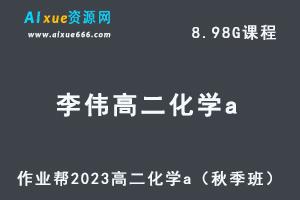 23年高中化学网课教程2023李伟高二化学a视频教程+讲义（秋季班）