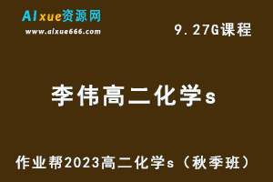 23年高中化学网课2023李伟高二化学s视频教程+讲义（秋季班）