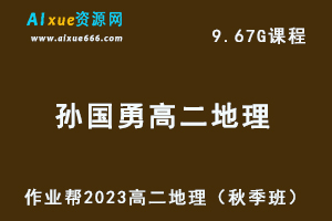 23年高中地理网课教程2023孙国勇高二地理视频教程+讲义（秋季班）