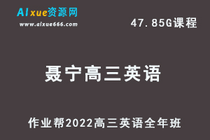 22年高考英语网课教程2022聂宁高三英语复习视频教程+讲义全年班（暑假+秋季+寒假+春季）