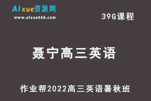 22年高考英语网课教程2022聂宁高三英语复习视频教程+讲义（暑假班+秋季班）