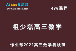 22年高考数学网课教程2022祖少磊高三数学复习视频教程+讲义（暑假班+秋季班）
