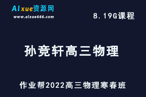 22年高考物理网课教程2022孙竞轩高三物理复习视频教程+讲义（寒假班+春季班）