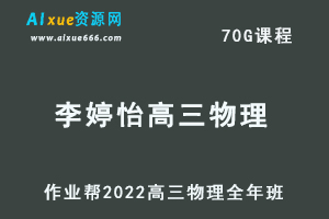 22年高考物理网课教程2022李婷怡高三物理复习视频教程+讲义全年班（暑假+秋季+寒假+春季）
