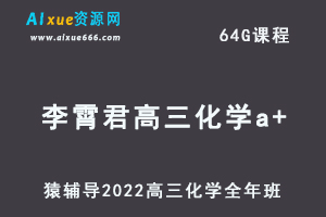高中化学网课教程猿辅导2022李霄君高三化学a+班高考一轮复习视频教程+讲义全年班（暑假班+秋季班+寒假班+春季班）