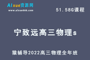 高中物理网课教程猿辅导2022宁致远高三物理s班高考复习视频教程+讲义全年班（暑假班+秋季班+寒假班+春季班）
