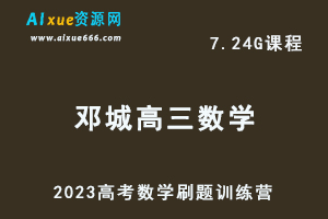 高中数学网课教程2023邓城高三数学高考二三论复习高考刷题训练营视频教程+讲义