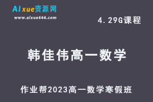 2023韩佳伟高一数学a+班网课视频教程+课堂笔记寒假班
