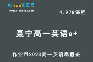 2023聂宁高一英语a+班网课视频教程+课堂笔记寒假班