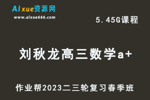 2023刘秋龙高三数学a+班视频教程+课堂笔记高考数学二三轮复习春季班