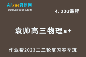 2023袁帅高三物理a+视频教程+课堂笔记高考物理二三轮复习春季班